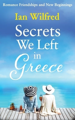 Secrets We Left In Greece by Wilfred, Ian