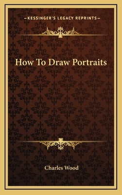 How To Draw Portraits by Wood, Charles