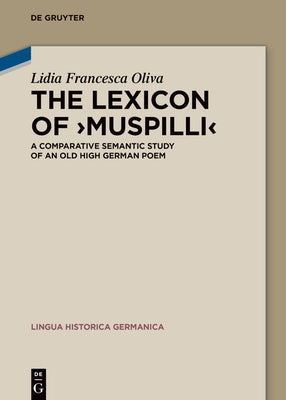 The Lexicon of >Muspilli: A Comparative Semantic Study of an Old High German Poem by Oliva, Lidia Francesca