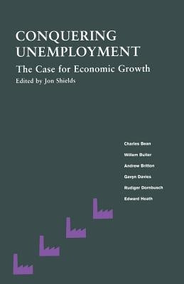 Conquering Unemployment: The Case for Economic Growth by Shields, Jon