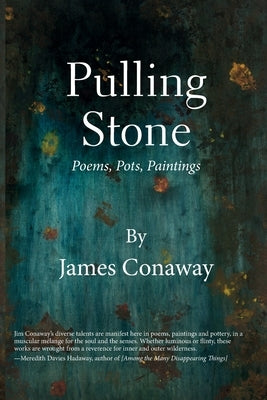 Pulling Stone: Poems, Pots, Paintings: Poems. Pots, Paintings by Conaway, James
