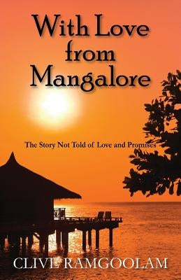 With Love from Mangalore: The Story Not Told of Love and Promises by Ramgoolam, Clive
