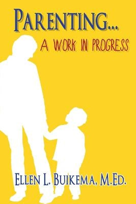 Parenting . . . A Work in Progress by Buikema M. Ed, Ellen L.