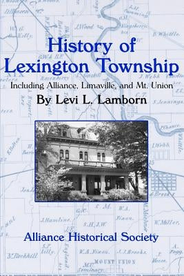 History of Lexington Township: Including Alliance, Limaville, and Mt. Union by Lamborn, Levi L.