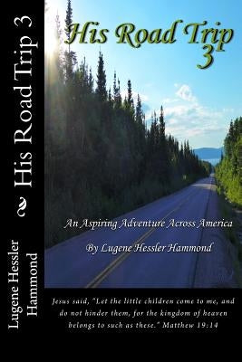 His Road Trip 3: An Aspiring Adventure Across America by Hammond, Lugene Hessler