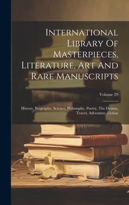 International Library Of Masterpieces, Literature, Art And Rare Manuscripts: History, Biography, Science, Philosophy, Poetry, The Drama, Travel, Adven by Anonymous