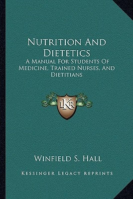 Nutrition And Dietetics: A Manual For Students Of Medicine, Trained Nurses, And Dietitians by Hall, Winfield S.