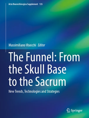 The Funnel: From the Skull Base to the Sacrum: New Trends, Technologies and Strategies by Visocchi, Massimiliano