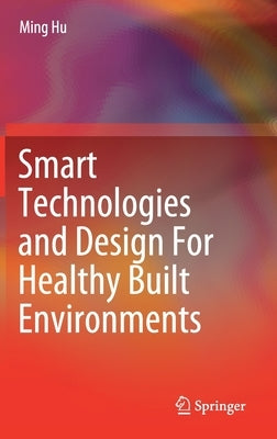 Smart Technologies and Design for Healthy Built Environments by Hu, Ming