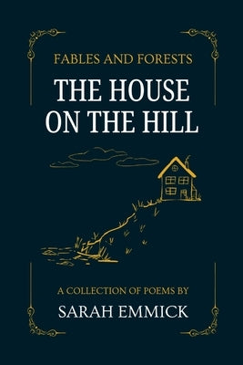 Fables and Forests - The House on the Hill: The House on the Hill by Emmick, Sarah