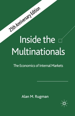 Inside the Multinationals 25th Anniversary Edition: The Economics of Internal Markets by Rugman, A.
