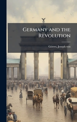 Germany and the Revolution by Görres, Joseph Von