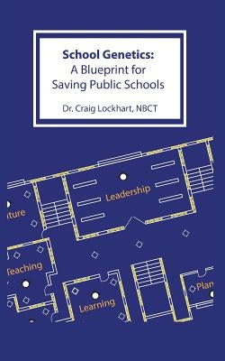 School Genetics: A Blueprint for Saving Public Schools by Nbct, Lockhart Craig