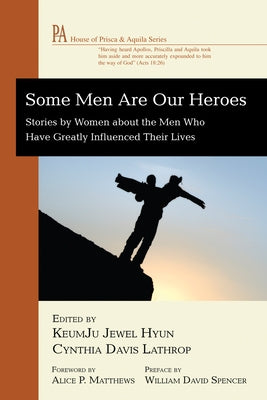 Some Men Are Our Heroes: Stories by Women about the Men Who Have Greatly Influenced Their Lives by Hyun, Keumju Jewel
