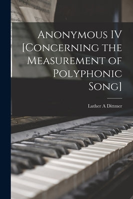 Anonymous IV [concerning the Measurement of Polyphonic Song] by Dittmer, Luther A.