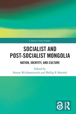 Socialist and Post-Socialist Mongolia: Nation, Identity, and Culture by Wickhamsmith, Simon