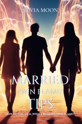 30 Tips for Married Twin Flames: Answers to Mostly Asked Questions by Moon, Silvia