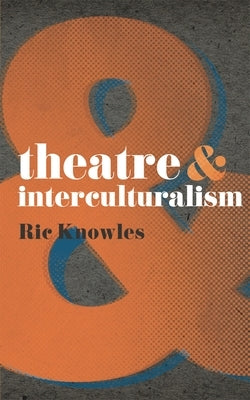 Theatre & Interculturalism by Knowles, Ric