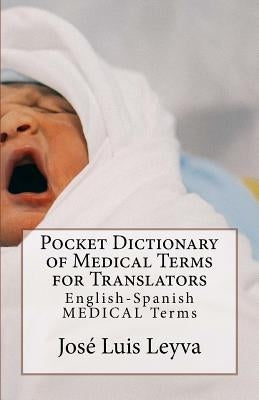 Pocket Dictionary of Medical Terms for Translators: English-Spanish Medical Terms by Leyva, Jose Luis