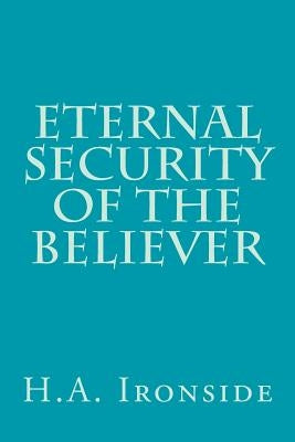 Eternal Security of the Believer by Ironside, H. a.