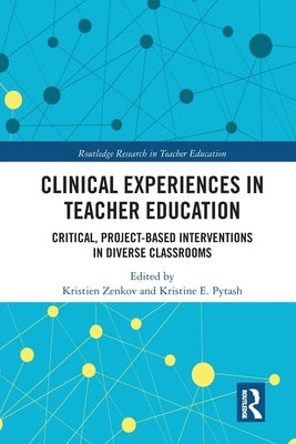 Clinical Experiences in Teacher Education: Critical, Project-Based Interventions in Diverse Classrooms by Zenkov, Kristien