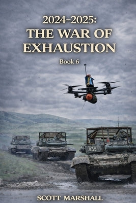 2024-2025: The War of Exhaustion by Marshall, Scott