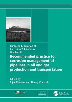 Recommended Practice for Corrosion Management of Pipelines in Oil and Gas Production and Transportation by Kermani, Bijan