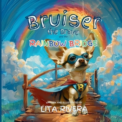 Bruiser the Brave and the Rainbow Bridge by Rivera, Lita