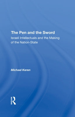 The Pen and the Sword: Israeli Intellectuals and the Making of the Nationstate by Keren, Michael