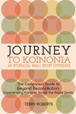 Journey to Koinonia: An Interracial Small Group Experience by Roberts, Terry