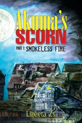 Akuma's Scorn: Part 1: Smokeless Fire by Zs, Lizeeta
