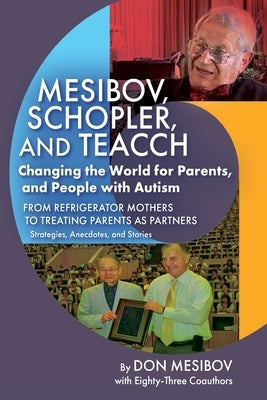 Mesibov, Schopler, and TEACCH: Changing the World for Parents, and People with Autism by Mesibov, Don