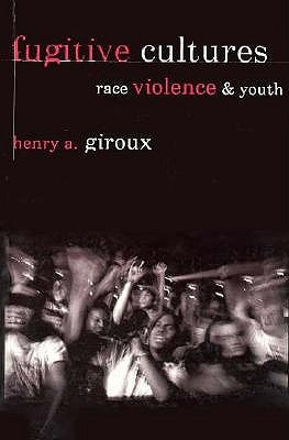 Fugitive Cultures: Race, Violence, and Youth by Giroux, Henry A.