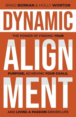 Dynamic Alignment: The Power of Finding Your Purpose, Achieving Your Goals, and Living a Passion-Driven Life by Borkan, Brad
