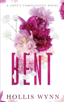Bent: A Love's Complicated Novel by Wynn, Hollis