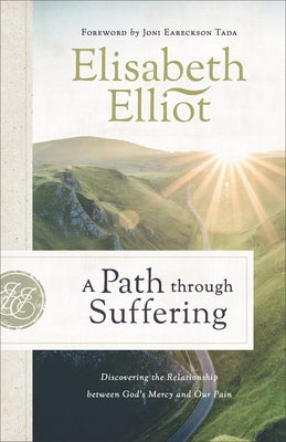 A Path Through Suffering: Discovering the Relationship Between God's Mercy and Our Pain by Elliot, Elisabeth