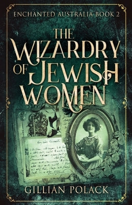 The Wizardry Of Jewish Women by Polack, Gillian