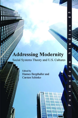 Addressing Modernity: Social Systems Theory and U.S. Cultures by Bergthaller, Hannes