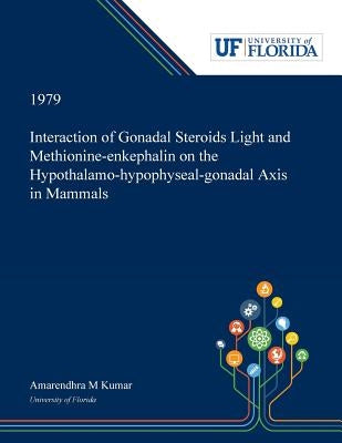 Interaction of Gonadal Steroids Light and Methionine-enkephalin on the Hypothalamo-hypophyseal-gonadal Axis in Mammals by Kumar, Amarendhra