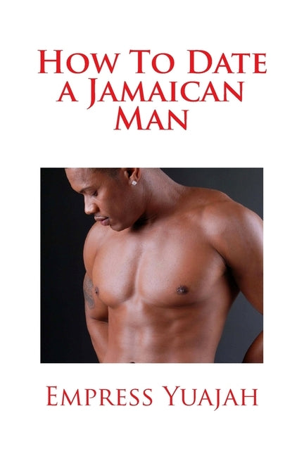 How To Date a Jamaican Man: How to Love & Understand a Jamaican Black man by Yuajah, Empress