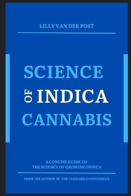 Science of Indica Cannabis: A concise guide to the science of growing Indica cannabis by Schwartz, Alice