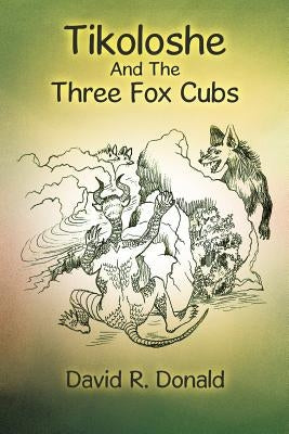 Tikoloshe and the Three Fox Cubs by Donald, David R.