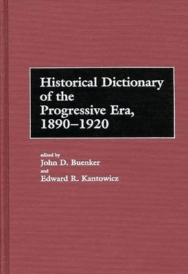Historical Dictionary of the Progressive Era, 1890-1920 by Buenker, John D.