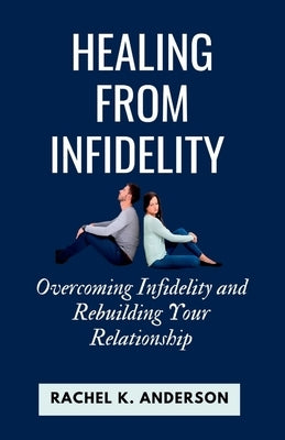 Healing from Infidelity: Overcoming Infidelity and Rebuilding Your Relationship by Richmond, Rafael J.