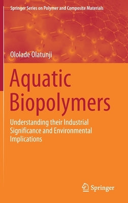 Aquatic Biopolymers: Understanding Their Industrial Significance and Environmental Implications by Olatunji, Ololade