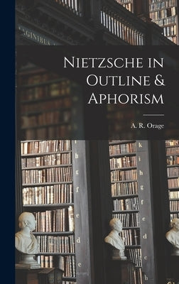 Nietzsche in Outline & Aphorism by A. R. (Alfred Richard), Orage