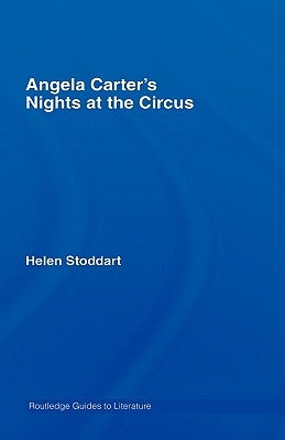 Angela Carter's Nights at the Circus: A Routledge Study Guide by Stoddart, Helen