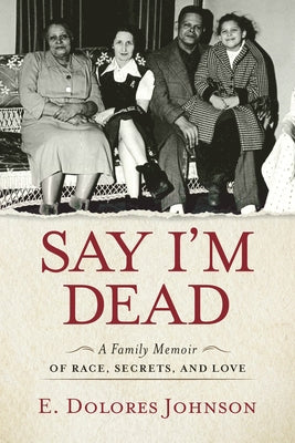 Say I'm Dead: A Family Memoir of Race, Secrets, and Love by Johnson, E. Dolores
