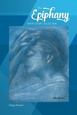 The Epiphany Short Story Collection by Paxton, Greg