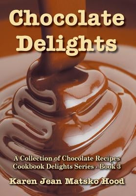 Chocolate Delights Cookbook, Volume I by Hood, Karen Jean Matsko